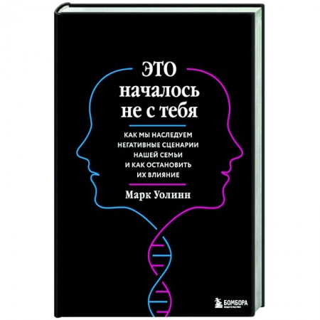 Практическая психология, книга Это началось не с тебя. Как мы наследуем негативные сценарии нашей семьи и как остановить их влияние заказать