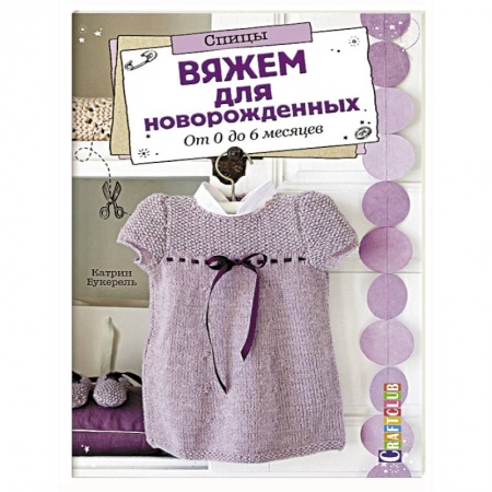 Вязание, книга Вяжем для новорожденных. От 0 до 6 месяцев заказать