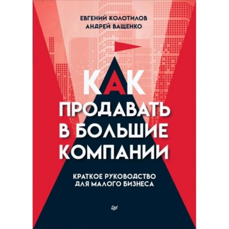 Предпринимательство. Отраслевой бизнес, книга Как продавать в большие компании. Краткое руководство для малого бизнеса заказать