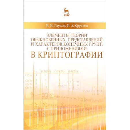 Книги, книга Элементы теории обыкновенных представлений и характеров конечных групп с приложениями в криптографии: учебное пособие заказать