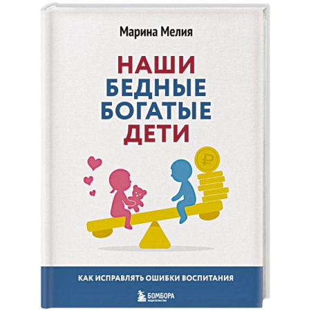 Детская психология, книга Наши бедные богатые дети. Как исправлять ошибки воспитания (3-е издание, обновленное) заказать