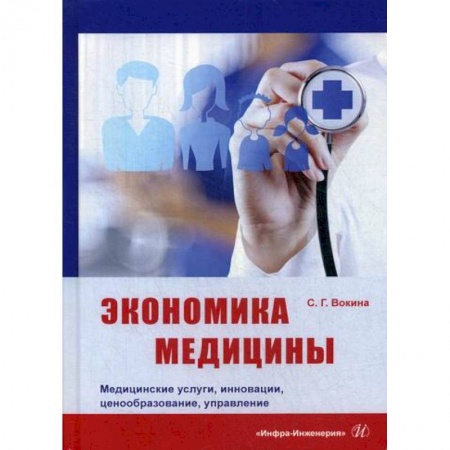 Специальные и отраслевые экономики, книга Экономика медицины. Медицинские услуги, инновации, ценообразование, управление заказать