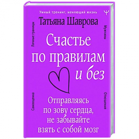 Психология, книга Счастье по правилам и без. Отправляясь по зову сердца, не забывайте взять с собой мозг заказать