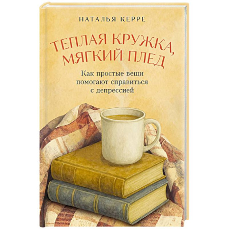 Психология, книга Теплая кружка, мягкий плед: Как простые вещи помогают справиться с депрессией заказать