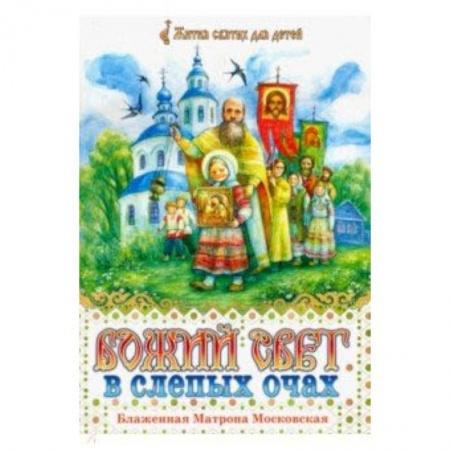 Религиозная литература для детей, книга Божий свет в слепых очах. Блаженная Матрона Московская заказать