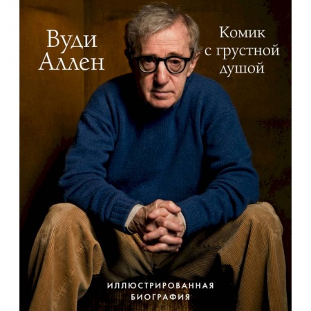 Мемуары, биографии деятелей культуры, искусства, книга Вуди Аллен. Комик с грустной душой. Иллюстрированная биография заказать