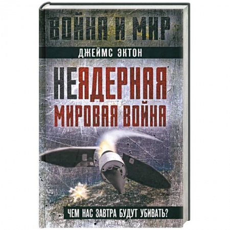Политика, книга Неядерная мировая война. Чем нас завтра будут убивать? заказать