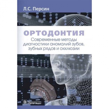 Стоматология, книга Ортодонтия.Современные методы диагностики аномалий зубов,зуб.рядов и окклюзии заказать