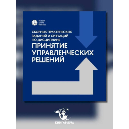 Экономика, книга Сборник практических заданий и ситуаций по дисциплине 'Принятие управленческих решений': Учебно-методическое пособие заказать