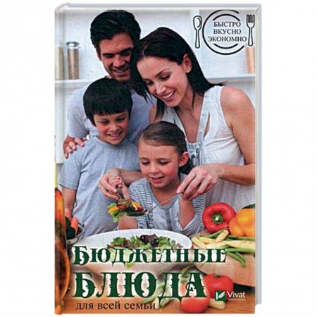 Блюда на каждый день, книга Быстро, вкусно, экономно. Бюджетные блюда для всей семьи заказать