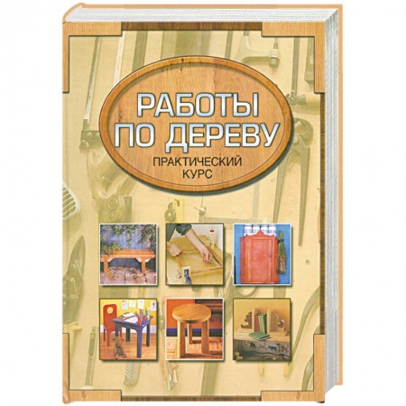Книги, книга Работы по дереву.Практический курс. Столярные работы заказать
