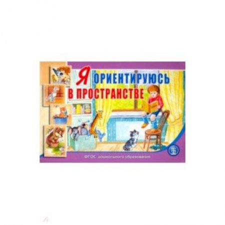 Книги для дошкольников (4-6 лет), книга Я ориентируюсь в пространстве. Занятия для проведения словарной работы с детьми 3-5 лет. ФГОС заказать