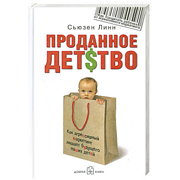 Проданное детство. Как агрессивный маркетинг лишает будущего наших детей