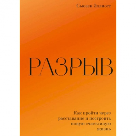 Психология отношений, книга Разрыв. Как пройти через расставание и построить новую счастливую жизнь. Сьюзен Эллиотт заказать