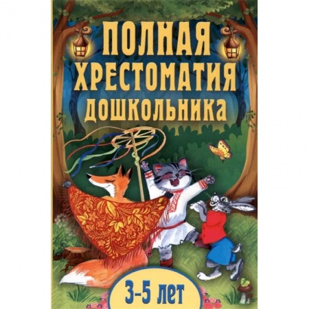 Сборники произведений и хрестоматии для детей, книга Полная хрестоматия дошкольника. Для 3-5 лет заказать