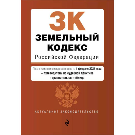 Земельное и экологическое право, книга Земельный кодекс Российской Федерации. Текст с изменениями и дополнениями на 1 февраля 2024 года + путеводитель по судебной практике + сравнительная таблица заказать