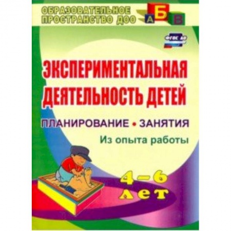 Дошкольное обучение, книга Экспериментальная деятельность детей 4-6 лет. Планиование, занятия. Из опыта работы. ФГОС ДО заказать