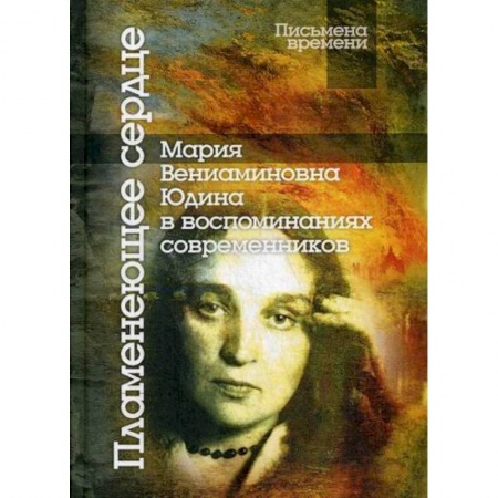 Дневники. Письма. Записки, книга Пламенеющее сердце: Мария Вениаминовна Юдина в воспоминаниях современников заказать
