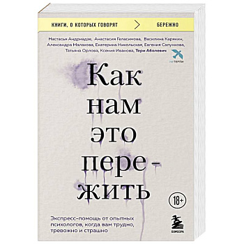 Как нам это пережить. Экспресс-помощь от опытных психологов, когда вам трудно, тревожно и страшно Как нам это пережить. Экспресс-помощь от опытных психологов, когда вам трудно, тревожно и страшно