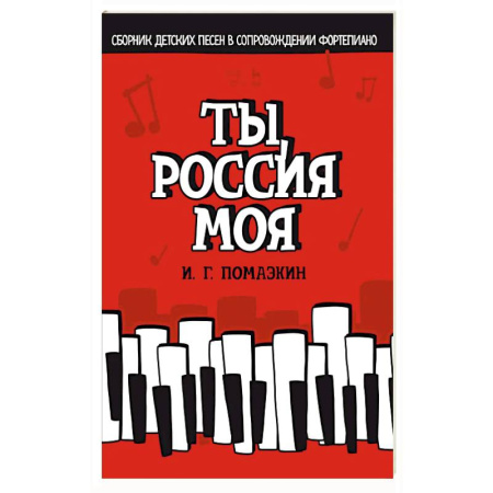 Нотные издания для фортепиано, книга Ты, Россия моя. Сборник детских песен в сопровождении фортепиано. Ноты заказать