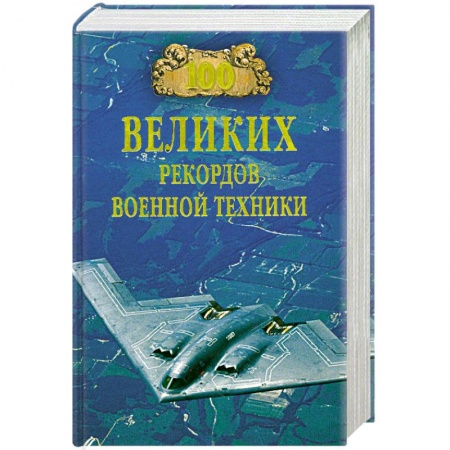 Книги, книга 100 великих рекордов военной техники заказать