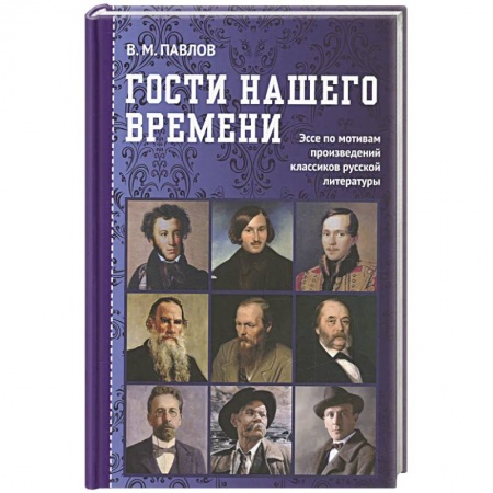 Другие биографии, мемуары, книга Гости нашего времени: Эссе по мотивам произведений классиков русской литературы заказать