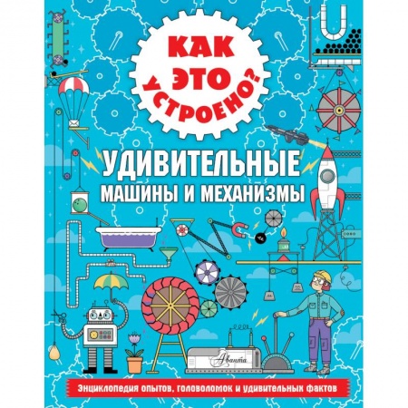Книги, книга Как это устроено? Удивительные машины и механизмы заказать