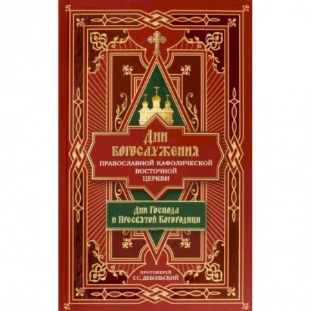 Духовная литература, книга Дни богослужения Православной Кафолической Восточной Церкви. Дни Господа и Пресвятой Богородицы.Кн.1 заказать