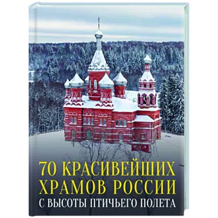 Работы известных фотографов. Фотовыставки, книга 70 красивейших храмов России с высоты птичьего полета заказать