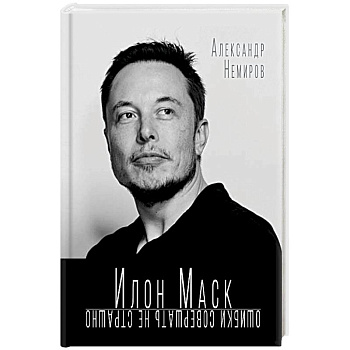 Илон Маск. Ошибки совершать не страшно Илон Маск. Ошибки совершать не страшно