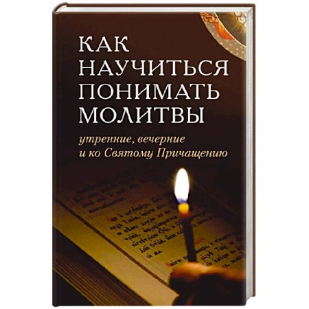 Молитвословы, акафисты, каноны, книга Как научиться понимать молитвы утренние, вечерние заказать