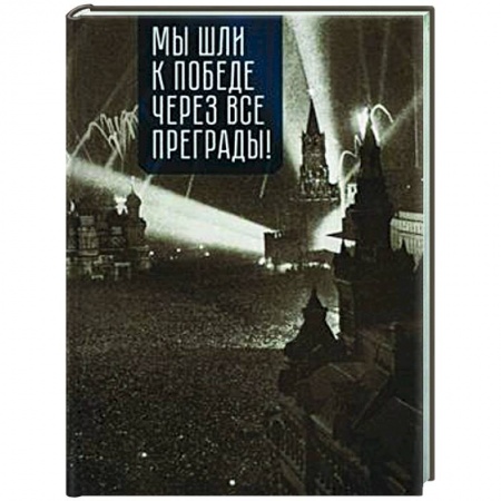 Вторая мировая война (1939-1945), книга Мы шли к победе через все преграды! заказать