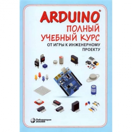Наука. Техника. Транспорт, книга Arduino®. Полный учебный курс. От игры к инженерному проекту заказать
