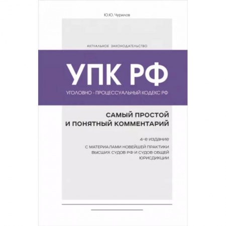 Уголовное и уголовно-процессуальное право, книга Уголовно-процессуальный кодекс РФ: самый простой и понятный комментарий. 4-е издание заказать