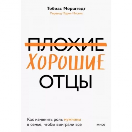 Психология для родителей, книга Плохие хорошие отцы. Как изменить роль мужчины в семье, чтобы выиграли все заказать