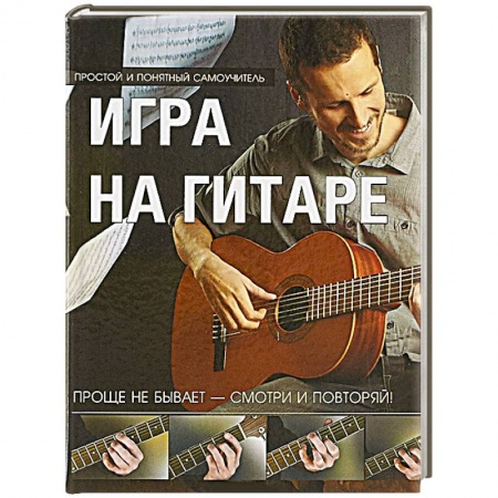 Обучение игре на гитаре. Самоучители, книга Игра на гитаре. Проще не бывает - смотри и повторяй заказать