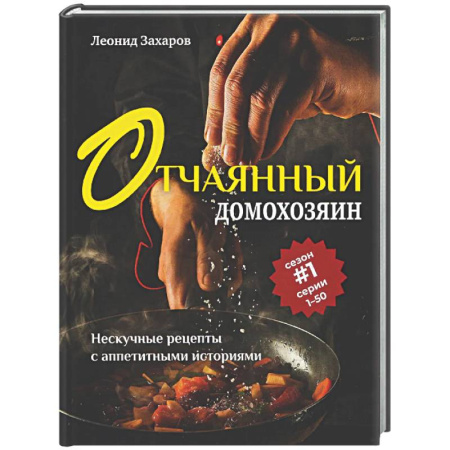 Общие вопросы по кулинарии, книга Отчаянный домохозяин. Нескучные рецепты с аппетитными историями заказать