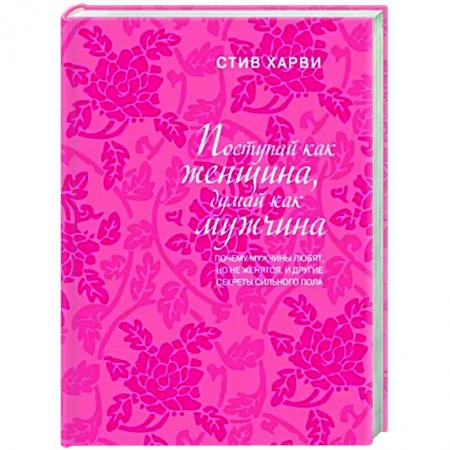 Психология отношений, книга Поступай как женщина, думай как мужчина. Почему мужчины любят, но не женятся, и другие секреты сильного пола заказать