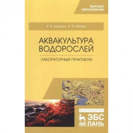 Сельское хозяйство. Лесное хозяйство. Растениеводство, книга Аквакультура водорослей. Лабораторный практикум. Учебное пособие для вузов заказать
