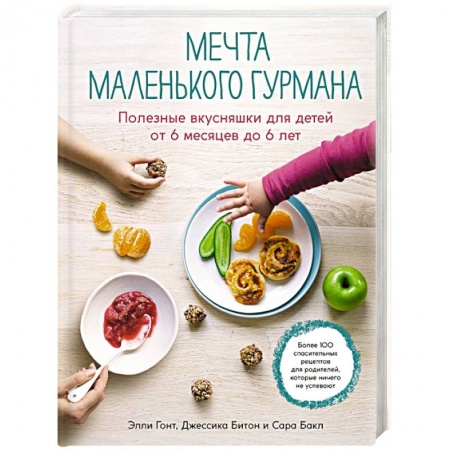 Готовим для детей, книга Мечта маленького гурмана. Полезные вкусняшки для детей от 6 месяцев до 6 лет заказать
