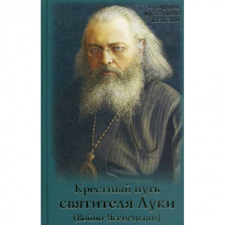 Жития русских святых, жизнеописания церковных деятелей, книга Крестный путь святителя Луки (Войно-Ясенецкого) заказать
