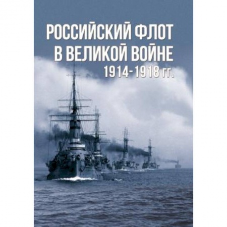 История вооруженных сил России, книга Российский флот в Великой войне. 1914-1918 гг. заказать