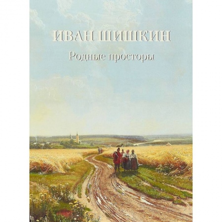 Русские художники, книга Иван Шишкин. Родные просторы заказать