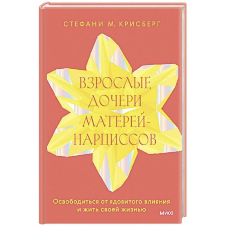 Психология отношений, книга Взрослые дочери матерей-нарциссов. Освободиться от ядовитого влияния и жить своей жизнью заказать