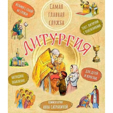 Религиозная литература для детей, книга Литургия. Самая главная служба. Текст с объяснениями для детей и взрослых заказать
