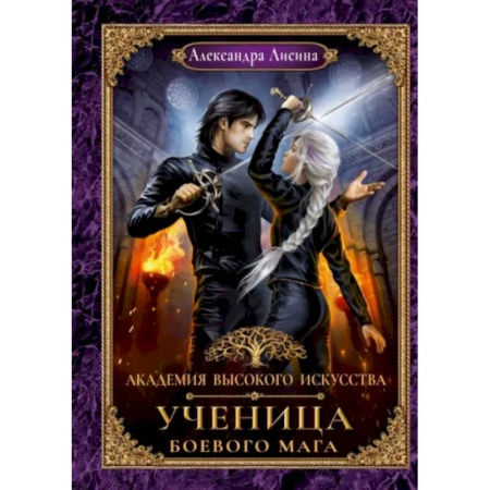 Русское фэнтези, книга Академия высокого искусства. Книга 3. Ученица боевого мага заказать