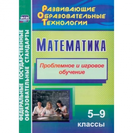 Математика. Алгебра. Геометрия, книга Математика. 5-9 классы. Проблемное и игровое обучение. ФГОС заказать