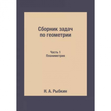 Математика. Алгебра. Геометрия, книга Сборник задач по геометрии. Ч. 1. Планиметрия заказать