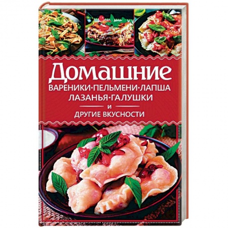 Книги, книга Домашние вареники, пельмени, лапша, лазанья, галушки и другие вкусности заказать