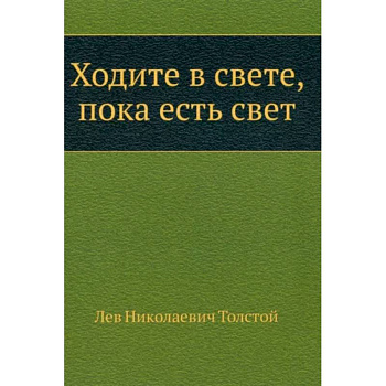 Ходите в свете, пока есть свет Ходите в свете, пока есть свет